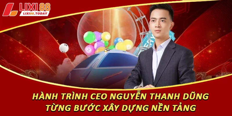 Hành trình CEO Nguyễn Thanh Dũng từng bước xây dựng nền tảng