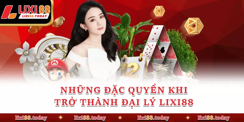 Những đặc quyền khi trở thành đại lý LIXI88