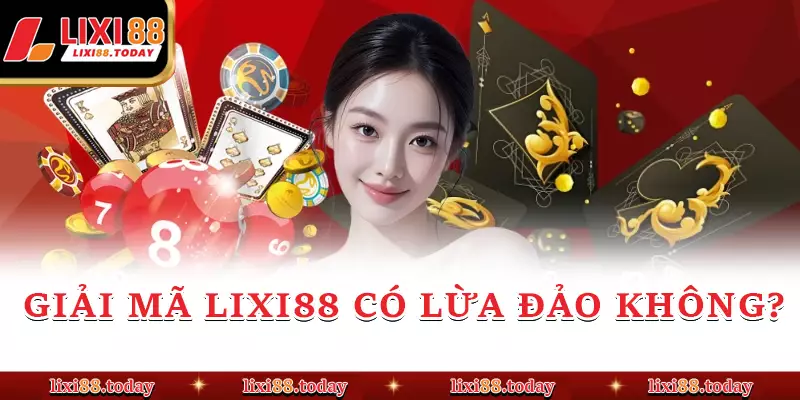 Giải mã LIXI88 có lừa đảo không
